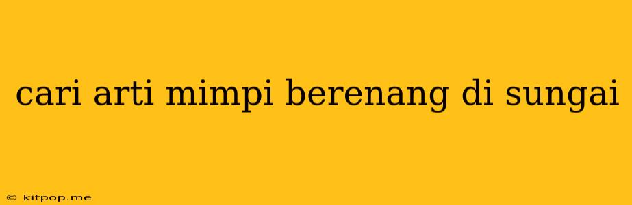 Cari Arti Mimpi Berenang Di Sungai