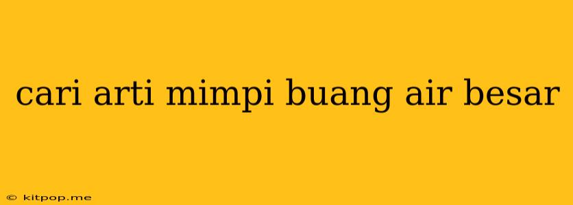 Cari Arti Mimpi Buang Air Besar