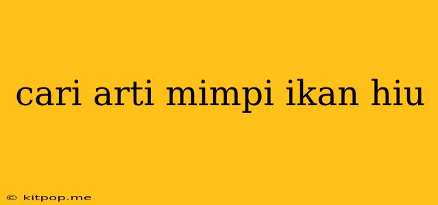 Cari Arti Mimpi Ikan Hiu