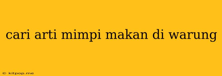 Cari Arti Mimpi Makan Di Warung