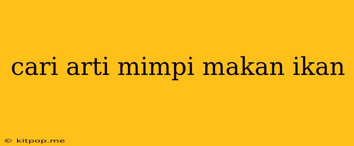 Cari Arti Mimpi Makan Ikan