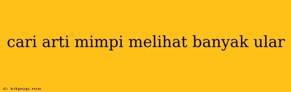 Cari Arti Mimpi Melihat Banyak Ular