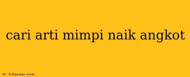 Cari Arti Mimpi Naik Angkot