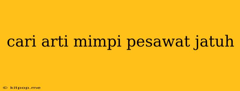 Cari Arti Mimpi Pesawat Jatuh