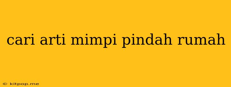 Cari Arti Mimpi Pindah Rumah