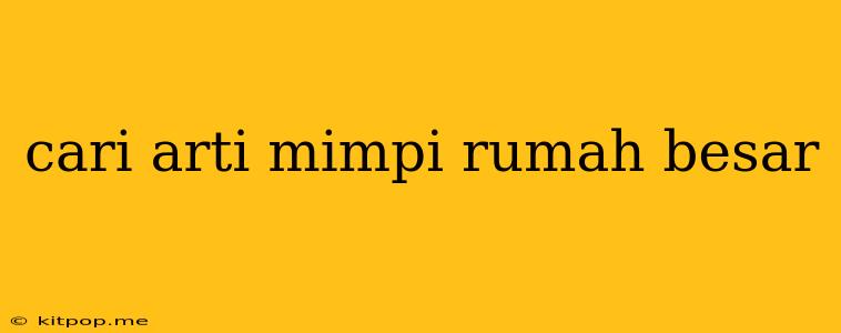 Cari Arti Mimpi Rumah Besar