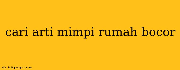 Cari Arti Mimpi Rumah Bocor