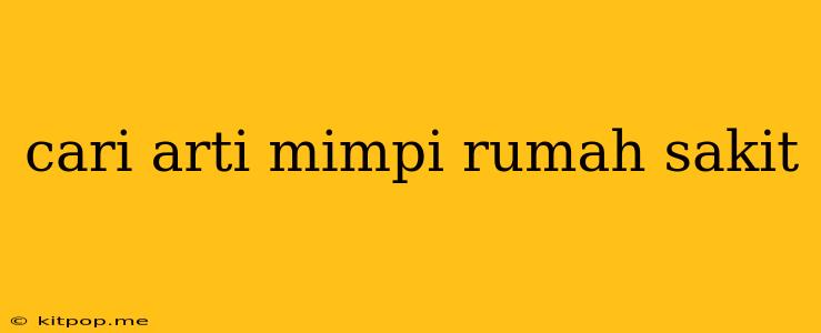 Cari Arti Mimpi Rumah Sakit