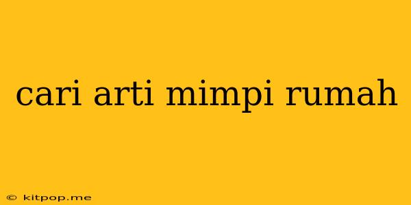 Cari Arti Mimpi Rumah