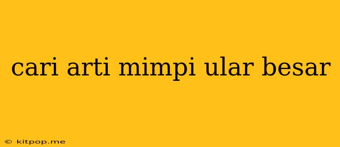 Cari Arti Mimpi Ular Besar