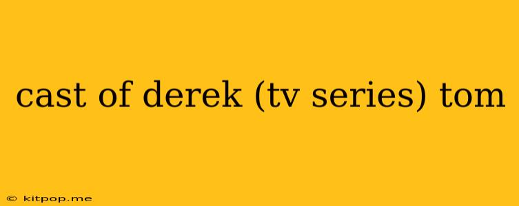 Cast Of Derek (tv Series) Tom