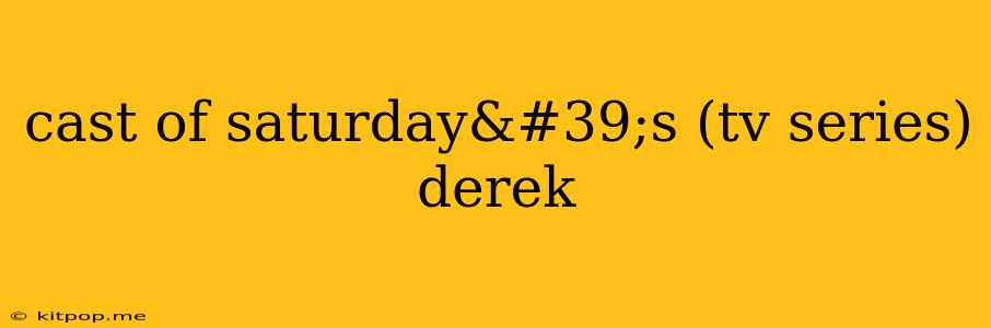 Cast Of Saturday's (tv Series) Derek