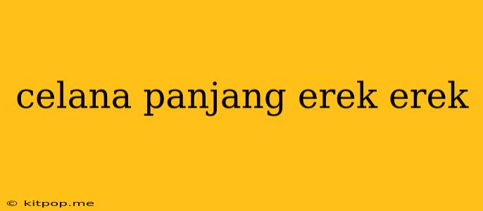 Celana Panjang Erek Erek