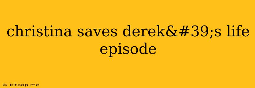 Christina Saves Derek's Life Episode