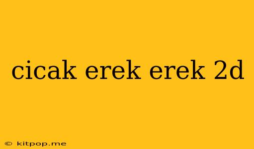 Cicak Erek Erek 2d