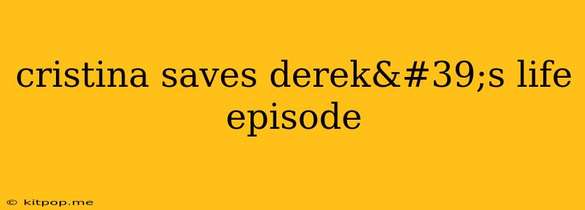 Cristina Saves Derek's Life Episode