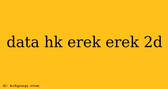 Data Hk Erek Erek 2d