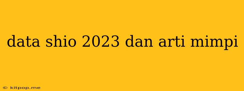 Data Shio 2023 Dan Arti Mimpi