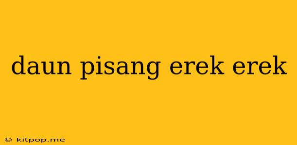 Daun Pisang Erek Erek