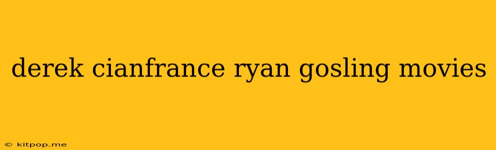 Derek Cianfrance Ryan Gosling Movies