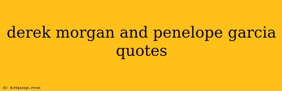 Derek Morgan And Penelope Garcia Quotes