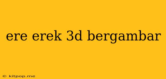 Ere Erek 3d Bergambar