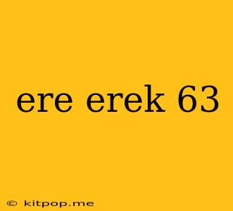 Ere Erek 63