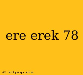 Ere Erek 78