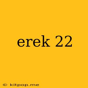 Erek 22