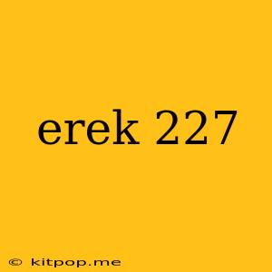 Erek 227