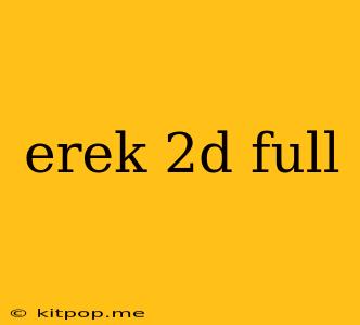 Erek 2d Full