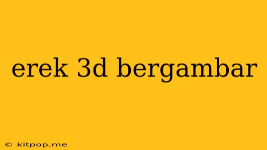 Erek 3d Bergambar