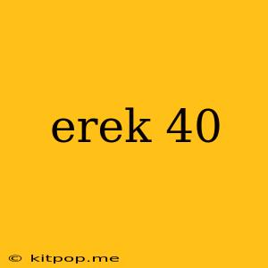 Erek 40