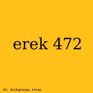 Erek 472