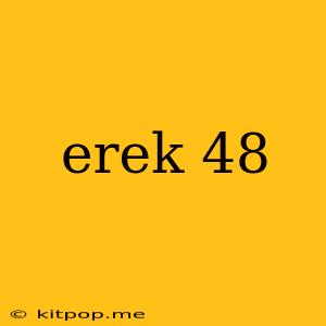 Erek 48