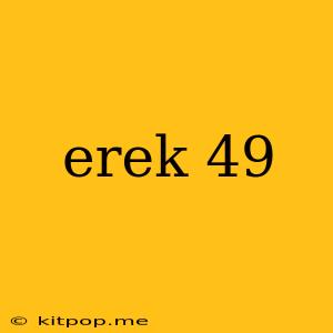 Erek 49