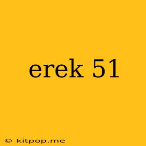 Erek 51