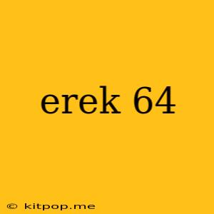 Erek 64