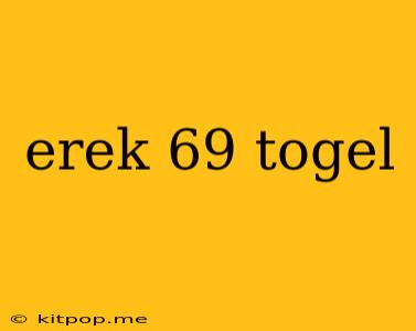 Erek 69 Togel