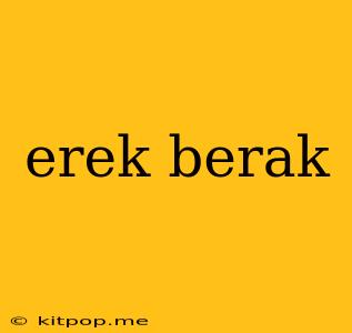 Erek Berak