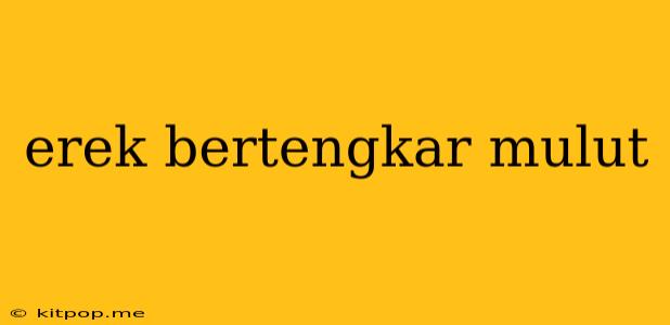 Erek Bertengkar Mulut