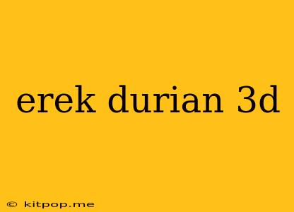 Erek Durian 3d