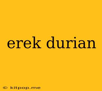 Erek Durian