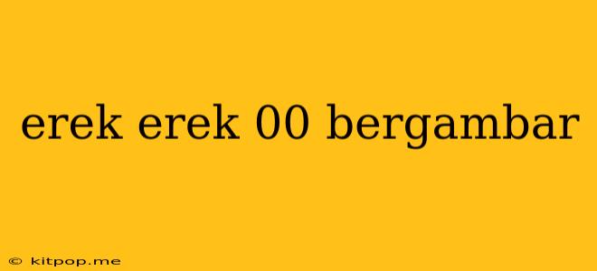 Erek Erek 00 Bergambar