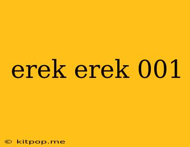 Erek Erek 001