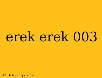 Erek Erek 003