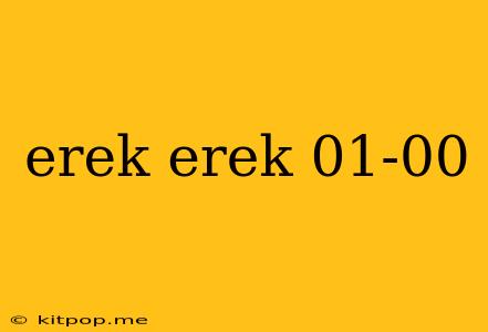 Erek Erek 01-00