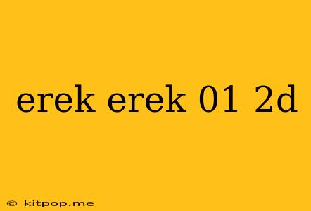 Erek Erek 01 2d