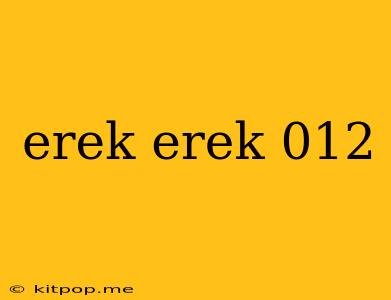 Erek Erek 012