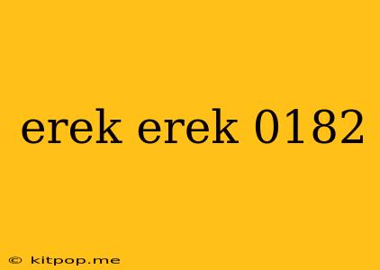 Erek Erek 0182